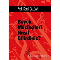 Büyük Müzikçileri Nasıl Bilirdiniz? - Koral Çalgan - Boğaziçi Yayınları