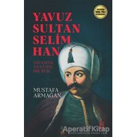 Yavuz Sultan Selim Han - Mustafa Armağan - Ketebe Yayınları