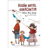 Bugün Hayal Kuracaktım - Gökçe Ateş Aytuğ - Günışığı Kitaplığı