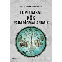 Toplumsal Kök Paradigmalarımız - Orhan Türkdoğan - Çizgi Kitabevi Yayınları