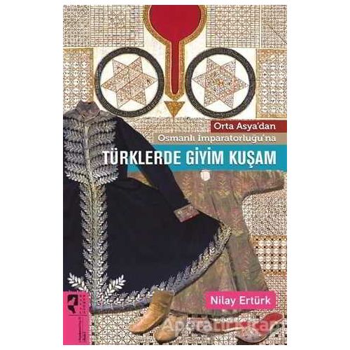 Orta Asya’dan Osmanlı İmparatorluğu’na Türklerde Giyim Kuşam - Nilay Ertürk - HayalPerest Kitap