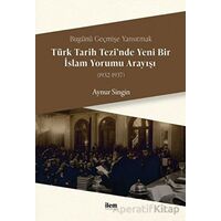Türk Tarih Tezi’nde Yeni Bir İslam Yorumu Arayışı (1932-1937) - Aynur Singin - İlem Yayınları
