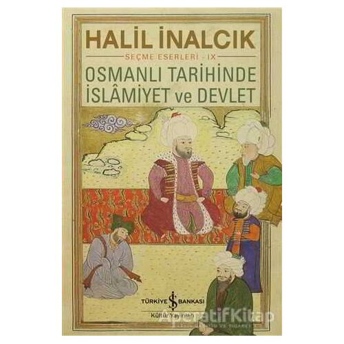 Osmanlı Tarihinde İslamiyet ve Devlet - Halil İnalcık - İş Bankası Kültür Yayınları