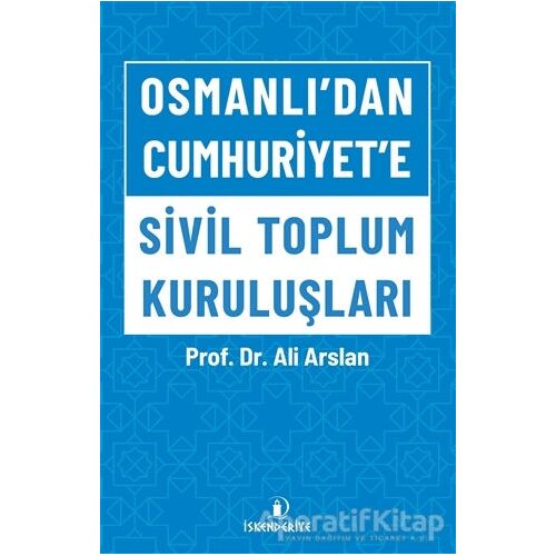Osmanlı’dan Cumhuriyet’e Sivil Toplum Kuruluşları - Ali Arslan - İskenderiye Yayınları