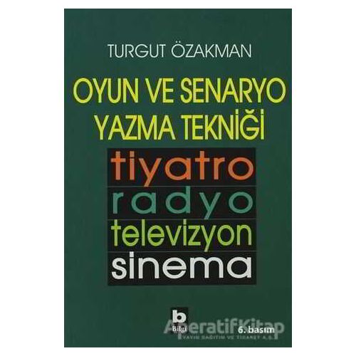 Oyun ve Senaryo Yazma Tekniği Tiyatro, Radyo, Televizyon, Sinema - Turgut Özakman - Bilgi Yayınevi