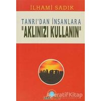 Tanrı’dan İnsanlara Aklınızı Kullanın - İlhami Sadık - Ozan Yayıncılık