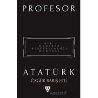 Profesör Atatürk - Bir Dahinin Keşfedilmemiş Dünyası - Özgür Barış Etli - Urzeni Yayıncılık