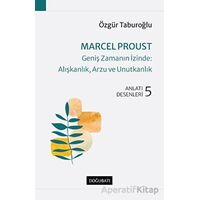 Marcel Proust - Geniş Zamanın İzinde: Alışkanlık, Arzu ve Unutkanlık