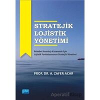 Stratejik Lojistik Yönetimi - A. Zafer Acar - Nobel Akademik Yayıncılık