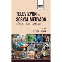 Televizyon ve Sosyal Medyada Güncel Kavramlar - Özden Toprak - Eğitim Yayınevi - Bilimsel Eserler