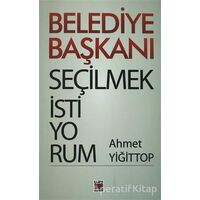 Belediye Başkanı Seçilmek İstiyorum - Ahmet Yiğittop - Elips Kitap