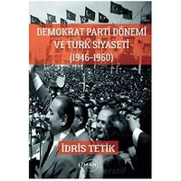 Demokrat Parti Dönemi ve Türk Siyaseti (1946-1960) - İdris Tetik - Liman Yayınevi