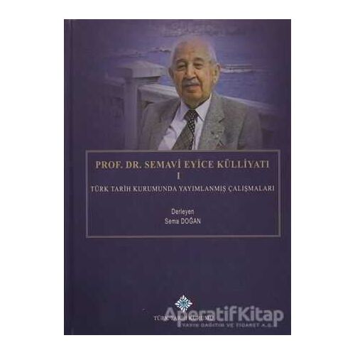Prof. Dr. Semavi Eyice Külliyatı 1 - Sema Doğan - Türk Tarih Kurumu Yayınları