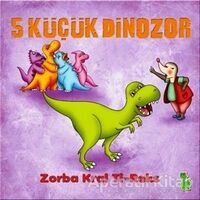 5 Küçük Dinozor: Zorba Kral Ti-Reks - İlkay Marangoz - Yeşil Dinozor