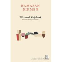 Tükenerek Çoğalmak Denemeler, Mektuplar, Günlükler - Ramazan Dikmen - Ketebe Yayınları