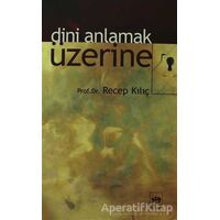 Dini Anlamak Üzerine - Recep Kılıç - Ötüken Neşriyat