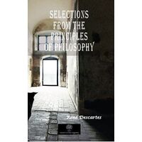 Selections From The Principles Of Philosophy - Rene Descartes - Platanus Publishing