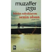 Bütün Sabahlarım Senin Olsun - Muzaffer İzgü - Bilgi Yayınevi