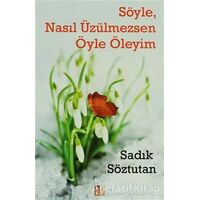 Söyle, Nasıl Üzülmezsen Öyle Öleyim - Sadık Söztutan - Babıali Kültür Yayıncılığı