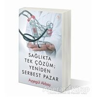 Sağlıkta Tek Çözüm: Yeniden Serbest Pazarlar - Ayşegül Akbay - Cinius Yayınları