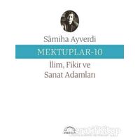 Mektuplar 10 - İlim Fikir ve Sanat Adamları - Samiha Ayverdi - Kubbealtı Neşriyatı Yayıncılık