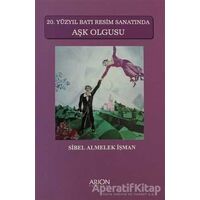 20. Yüzyıl Batı Resim Sanatında Aşk Olgusu - Sibel Almelek İşman - Arion Yayınevi