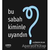 Bu Sabah Kiminle Uyandın? (İki Farklı Kapak Seçeneği) - A. Görkem Ercan - Ceres Yayınları