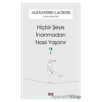 Hiçbir Şeye İnanmadan Nasıl Yaşanır? - Alexandre Lacroix - Say Yayınları