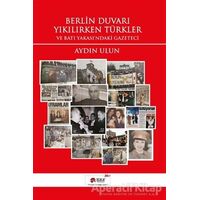 Berlin Duvarı Yıkılırken Türkler ve Batı Yakasındaki Gazeteci - Aydın Ulun - Scala Yayıncılık