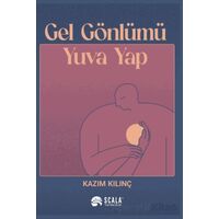 Gel Gönlümü Yuva Yap - Kazım Kılınç - Scala Yayıncılık