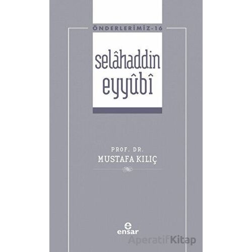 Selahaddin Eyyubi ( Önderlerimiz-16) - Mustafa Kılıç - Ensar Neşriyat