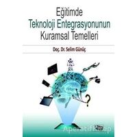 Eğitimde Teknoloji Entegrasyonunun Kuramsal Temelleri - Selim Günüç - Anı Yayıncılık