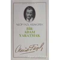 Bir Adam Yaratmak : 3 - Necip Fazıl Bütün Eserleri - Necip Fazıl Kısakürek - Büyük Doğu Yayınları