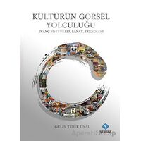 Kültürün Görsel Yolculuğu - İnanç Sistemleri, Sanat, Teknoloji - Gülin Terek Ünal - Sentez Yayınları