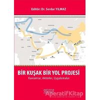 Bir Kuşak Bir Yol Projesi: Kavramlar, Aktörler, Uygulamalar - Serdar Yılmaz - Astana Yayınları