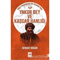 Yakub Bey ve Kaşgar Hanlığı - Serhat Doğan - Ötüken Neşriyat