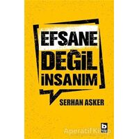 Efsane Değil İnsanım - Serhan Asker - Bilgi Yayınevi