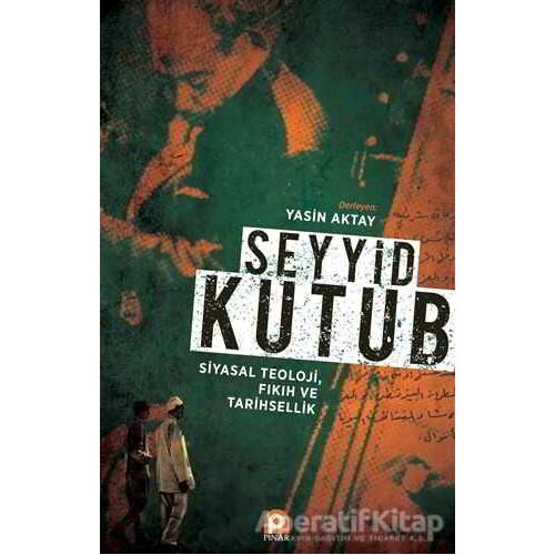 Seyyid Kutub: Siyasal Teoloji Fıkıh ve Tarihsellik - Yasin Aktay - Pınar Yayınları