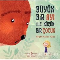 Büyük Bir Ayı İle Küçük Bir Çocuk - Gülşen Arslan Akca - İş Bankası Kültür Yayınları
