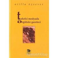 Tekelci Medyada Örgütsüz Gazeteci - Atilla Özsever - İmge Kitabevi Yayınları