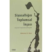 Siyasallığın Toplumsal İnşası - Mahmut H. Akın - Çizgi Kitabevi Yayınları