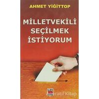 Milletvekili Seçilmek İstiyorum - Ahmet Yiğittop - Elips Kitap