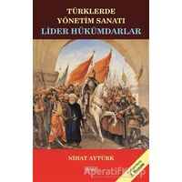 Lider Hükümdarlar - Türklerde Yönetim Sanatı - Nihat Aytürk - Astana Yayınları