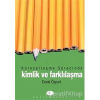 Küreselleşme Sürecinde Kimlik ve Farklılaşma - Cevat Özyurt - Açılım Kitap