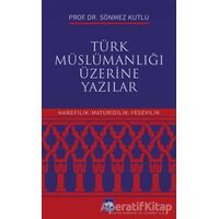 Türk Müslümanlığı Üzerine Yazılar - Sönmez Kutlu - Ötüken Neşriyat