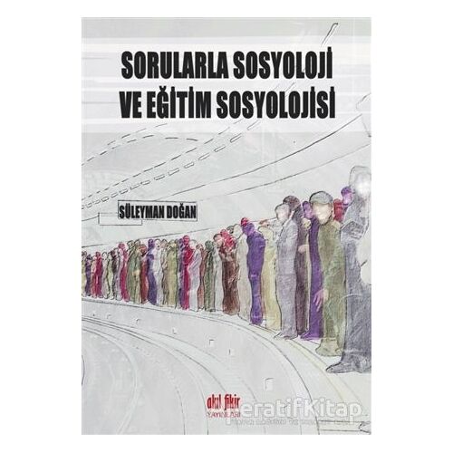 Sorularla Sosyoloji ve Eğitim Sosyolojisi - Süleyman Doğan - Akıl Fikir Yayınları