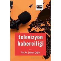 Televizyon Haberciliği - Şebnem Çağlar - Eğitim Yayınevi - Bilimsel Eserler