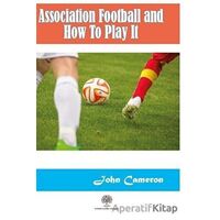 Association Football and How To Play It - John Cameron - Platanus Publishing