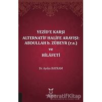 Yezid’e Karşı Alternatif Halife Arayışı: Abdullah b. Zübeyr ve Hilafeti