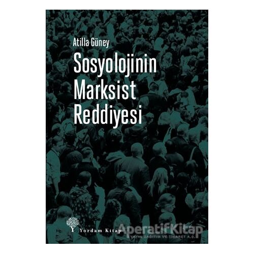 Sosyolojinin Marksist Reddiyesi - Atilla Güney - Yordam Kitap